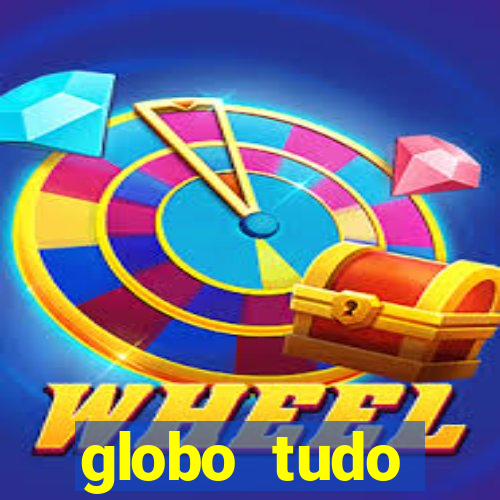 globo tudo absolutamente tudo